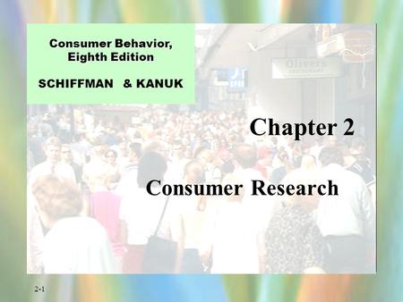 2-1 Chapter 2 Consumer Behavior, Eighth Edition Consumer Behavior, Eighth Edition SCHIFFMAN & KANUK Consumer Research.