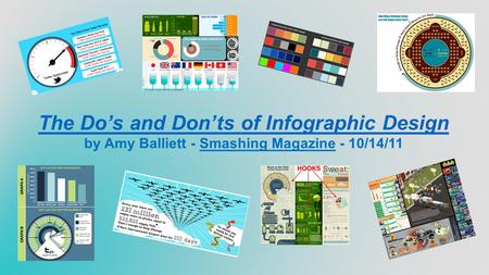 The Do’s and Don’ts of Infographic Design by Amy Balliett - Smashing Magazine - 10/14/11.