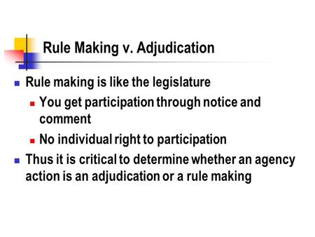 Rule Making v. Adjudication Rule making is like the legislature You get participation through notice and comment No individual right to participation Thus.