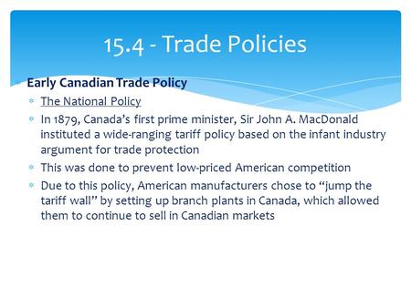 15.4 - Trade Policies  Early Canadian Trade Policy  The National Policy  In 1879, Canada’s first prime minister, Sir John A. MacDonald instituted a.