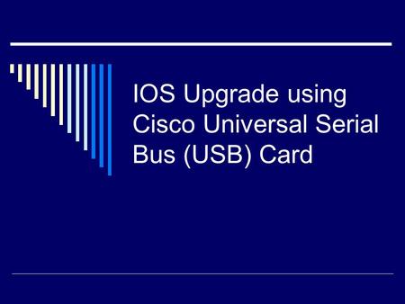 IOS Upgrade using Cisco Universal Serial Bus (USB) Card.