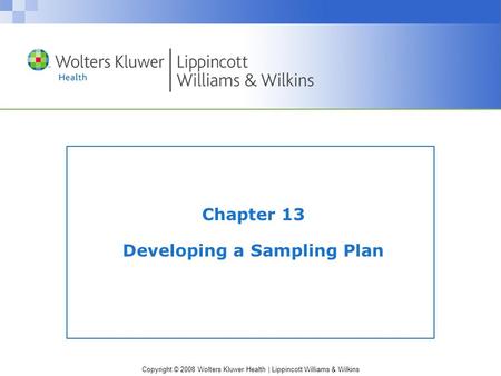 Copyright © 2008 Wolters Kluwer Health | Lippincott Williams & Wilkins Chapter 13 Developing a Sampling Plan.