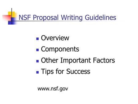 NSF Proposal Writing Guidelines Overview Components Other Important Factors Tips for Success www.nsf.gov.