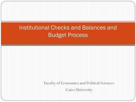 Institutional Checks and Balances and Budget Process Faculty of Economics and Political Sciences Cairo University.