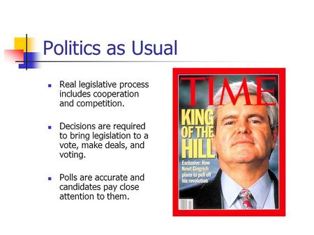 Politics as Usual Real legislative process includes cooperation and competition. Decisions are required to bring legislation to a vote, make deals, and.