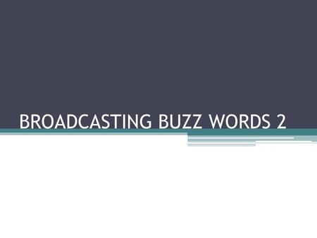 BROADCASTING BUZZ WORDS 2. Camcorders – Located in Ms. Shifflett’s closet. Must be checked out in order to use.