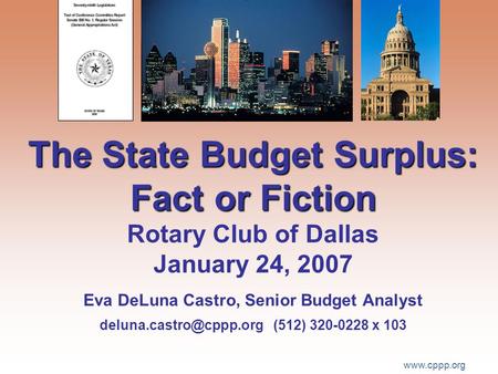 Www.cppp.org The State Budget Surplus: Fact or Fiction The State Budget Surplus: Fact or Fiction Rotary Club of Dallas January 24, 2007 Eva DeLuna Castro,