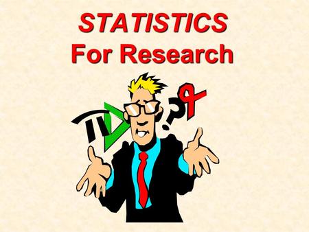 STATISTICS For Research. Why Statistics? 1. Quantitatively describe and summarize data A Researcher Can: