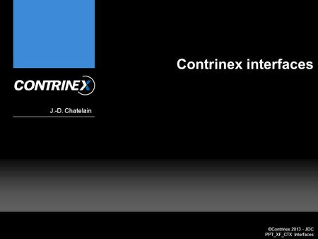 ©Contrinex 2013 - JDC PPT_XF_CTX Interfaces Contrinex interfaces J.-D. Chatelain.