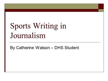 Sports Writing in Journalism By Catherine Watson – DHS Student.