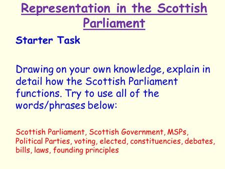 Representation in the Scottish Parliament Starter Task Drawing on your own knowledge, explain in detail how the Scottish Parliament functions. Try to use.