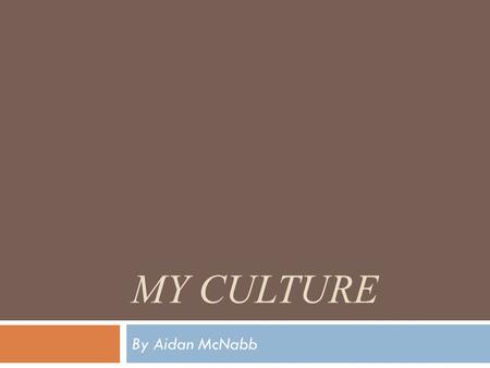 My culture By Aidan McNabb.