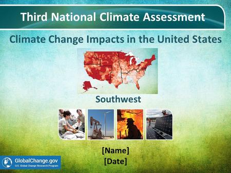Climate Change Impacts in the United States Third National Climate Assessment [Name] [Date] Southwest.