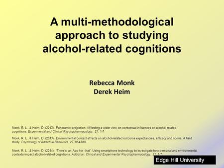 Rebecca Monk Derek Heim Monk, R. L., & Heim, D. (2013). Panoramic projection: Affording a wider view on contextual influences on alcohol-related cognitions.