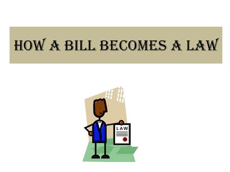 How a Bill Becomes a Law. Bills Travel at Different Speeds Bills to spend money, tax, or regulate businesses move slowly Bills with a clear, appealing.