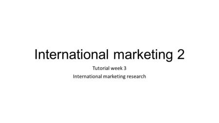 International marketing 2 Tutorial week 3 International marketing research.