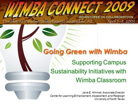 Supporting Campus Sustainability Initiatives with Wimba Classroom Going Green with Wimba Jane E. Himmel, Associate Director Center for Learning Enhancement,