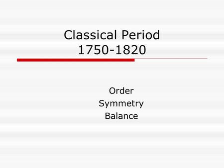 Classical Period 1750-1820 Order Symmetry Balance.