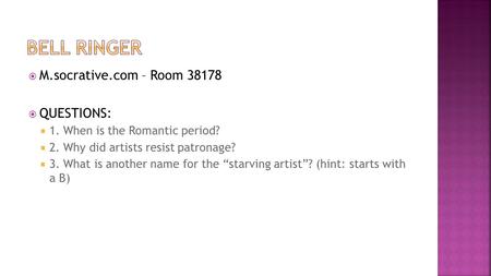  M.socrative.com – Room 38178  QUESTIONS:  1. When is the Romantic period?  2. Why did artists resist patronage?  3. What is another name for the.
