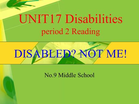 UNIT17 Disabilities period 2 Reading DISABLED? NOT ME! No.9 Middle School.