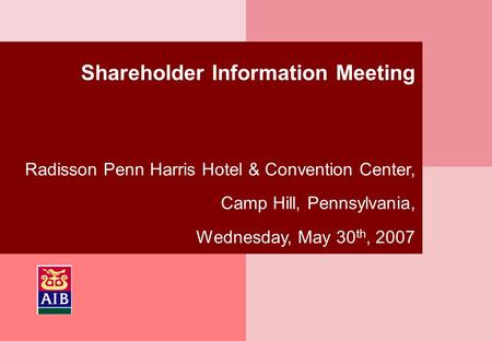 Shareholder Information Meeting Radisson Penn Harris Hotel & Convention Center, Camp Hill, Pennsylvania, Wednesday, May 30 th, 2007.
