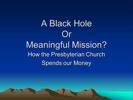 A Black Hole Or Meaningful Mission? How the Presbyterian Church Spends our Money.