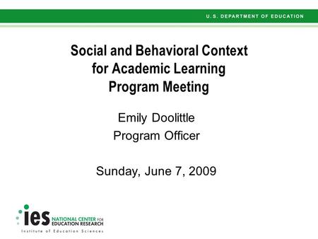 Social and Behavioral Context for Academic Learning Program Meeting Emily Doolittle Program Officer Sunday, June 7, 2009.