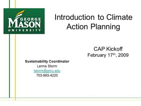 Introduction to Climate Action Planning CAP Kickoff February 17 th, 2009 Sustainability Coordinator Lenna Storm 703-993-4220.