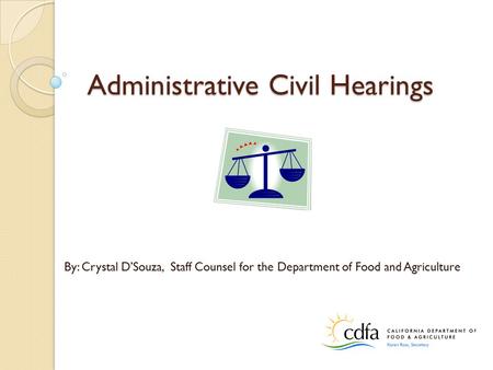 Administrative Civil Hearings By: Crystal D’Souza, Staff Counsel for the Department of Food and Agriculture.