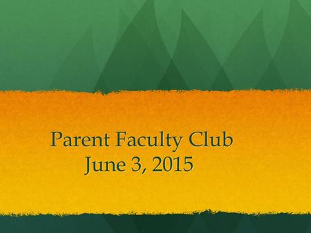 Parent Faculty Club June 3, 2015 Parent Faculty Club June 3, 2015.