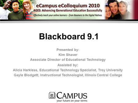 Blackboard 9.1 Presented by: Kim Shaver Associate Director of Educational Technology Assisted by : Alicia Harkless, Educational Technology Specialist,
