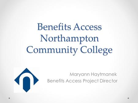 Benefits Access Northampton Community College Maryann Haytmanek Benefits Access Project Director.