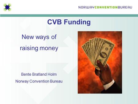 CVB Funding New ways of raising money Bente Bratland Holm Norway Convention Bureau.