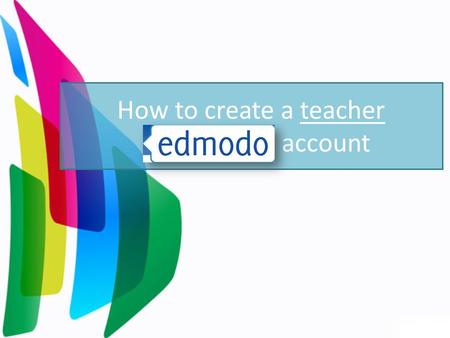 How to create a teacher account. Step 1 Step 1: Go to www.edmodo.com www.edmodo.com Step 2 Step 2: Select I’m a student on the edmodo homepage under the.