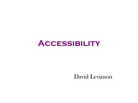 Accessibility David Levinson. Why Do Cities Form? Why does the Twin Cities exist? Why are the Twin Cities larger than Duluth or Fargo? Why is Chicago.