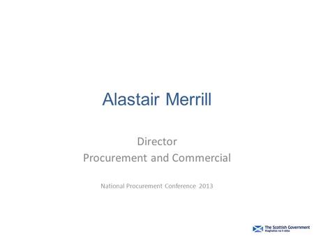 Alastair Merrill Director Procurement and Commercial National Procurement Conference 2013.