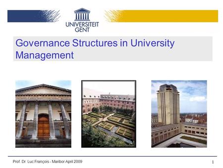 1 Governance Structures in University Management Prof. Dr. Luc François - Maribor April 2009.