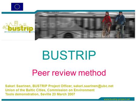 BUSTRIP Peer review method Sakari Saarinen, BUSTRIP Project Officer, Union of the Baltic Cities, Commission.