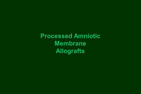 Processed Amniotic Membrane Allografts. Amniotic Membrane Allografts.