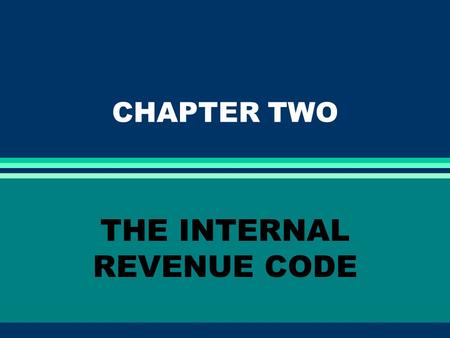 CHAPTER TWO THE INTERNAL REVENUE CODE. EXPECTED LEARNING OUTCOMES l Appreciate and understand: The significance of the Internal Revenue Code The legislative.