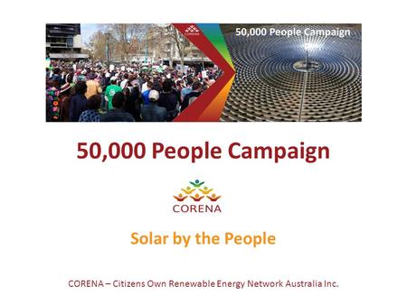 50,000 People Campaign Solar by the People CORENA – Citizens Own Renewable Energy Network Australia Inc.