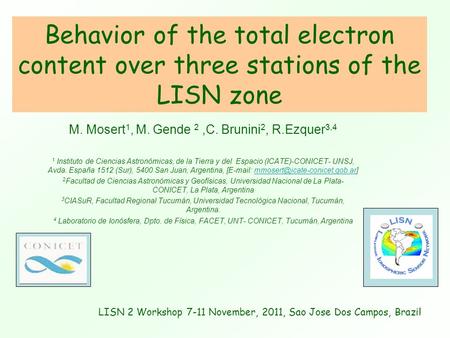 Behavior of the total electron content over three stations of the LISN zone M. Mosert 1, M. Gende 2,C. Brunini 2, R.Ezquer 3,4 1 Instituto de Ciencias.