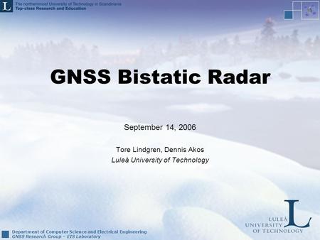 Department of Computer Science and Electrical Engineering GNSS Research Group – EIS Laboratory GNSS Bistatic Radar September 14, 2006 Tore Lindgren, Dennis.