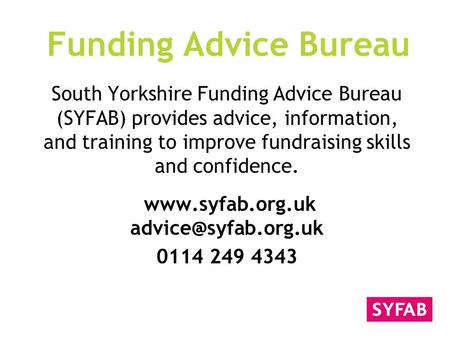 Funding Advice Bureau South Yorkshire Funding Advice Bureau (SYFAB) provides advice, information, and training to improve fundraising skills and confidence.