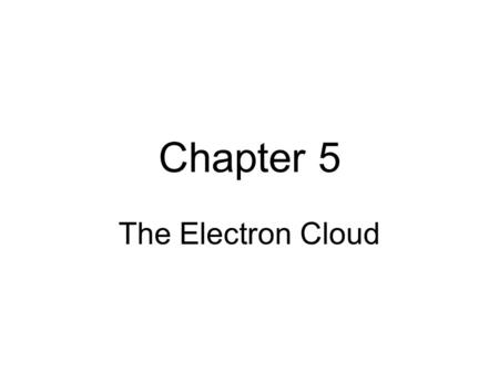Chapter 5 The Electron Cloud.