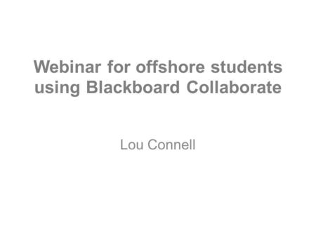Webinar for offshore students using Blackboard Collaborate Lou Connell.