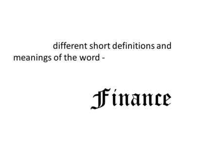 Different short definitions and meanings of the word - Finance.