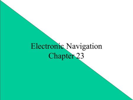 Electronic Navigation Chapter 23. Many Toys Speed up and make easier many tasks Tools are better with knowledge Common: –VHF –Depth Sounder –RADAR –LORAN.
