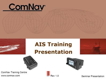 AIS Training Presentation Rev 1.0 ComNav Training Centre www.comnav.com Seminar Presentation.
