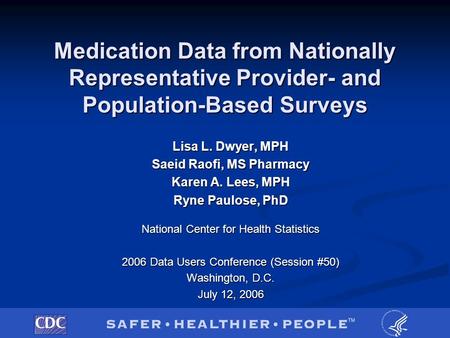 Medication Data from Nationally Representative Provider- and Population-Based Surveys Lisa L. Dwyer, MPH Saeid Raofi, MS Pharmacy Karen A. Lees, MPH Ryne.